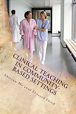 Clinical Teaching In Community- Based Settings: A Practical Guide For Nurse Educators-..
