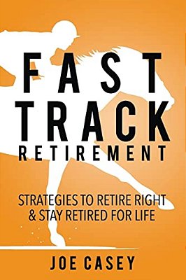 Fast Track Retirement: Strategies To Retire Right & Stay Retired For Life-..