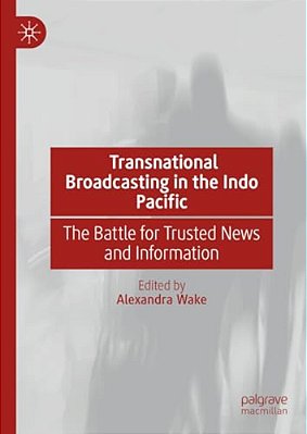 Transnational Broadcasting In The Indo Pacific: The Battle For Trusted News And Information-..