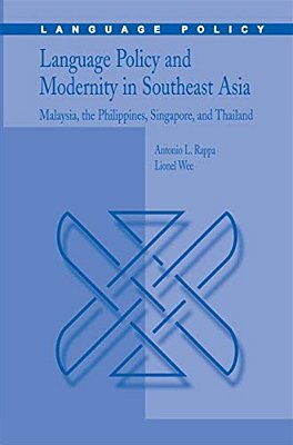 Language Policy And Modernity In Southeast Asia: Malaysia, The Philippines, Singapore, And Thailand-..
