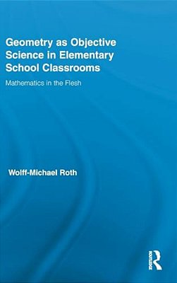 Geometry As Objective Science In Elementary School Classrooms: Mathematics In The Flesh-..