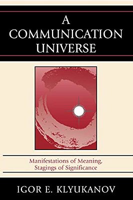 Communication Universe: Manifestations Of Meaning, Stagings Of Significance-..