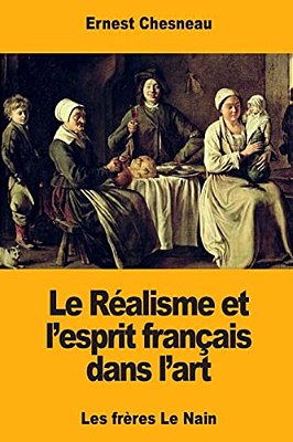 Le Réalisme Et L'Esprit Français Dans L'Art: Les Frères Le Nain-..