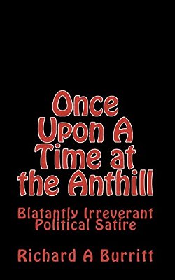 Once Upon A Time At The Anthill: Blatantly Irreverent Political Satire-..
