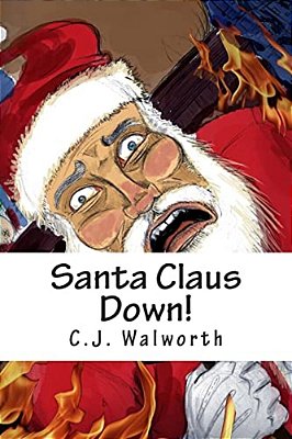 Santa Claus Down!: How Three Rotten Boys Captured Santa Claus And Almost Ruined Christmas. -..