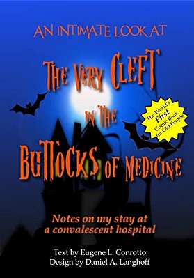 Notes On My Stay At A Convalescent Hospital: An Intimate Look At The Very Cleft In The Buttocks Of Medicine-..