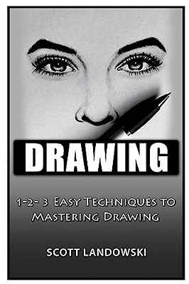 Drawing: 1-2-3 Easy Techniques To Mastering Drawing-..