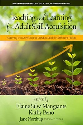 Teaching And Learning For Adult Skill Acquisition: Applying The Dreyfus And Dreyfus Model In Different Fields-..