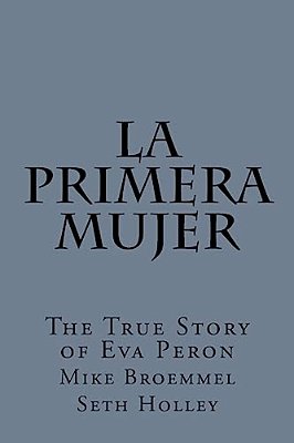 La Primera Mujer: The True Story Of Eva Peron-..
