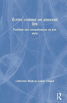 Écrire Comme On Aimerait Lire: Parfaire Ses Compétences Et Son Style-..