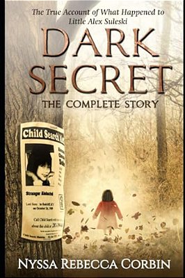 Dark Secret: The Complete Story: The True Account Of What Happened To Little Alex Suleski-..