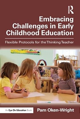Embracing Challenges In Early Childhood Education: Flexible Protocols For The Thinking Teacher-..