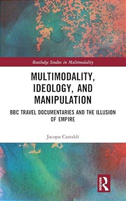 Multimodality, Ideology, And Manipulation: Bbc Travel Documentaries And The Illusion Of Empire-..