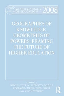 World Yearbook Of Education 2008: Geographies Of Knowledge, Geometries Of Power: Framing The Future Of Higher Education-..