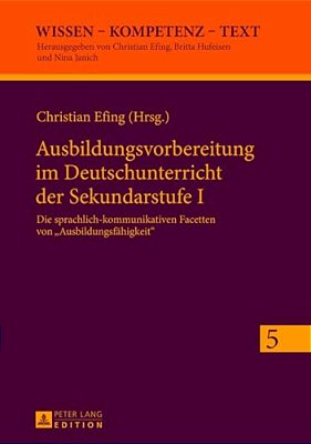 Ausbildungsvorbereitung Im Deutschunterricht Der Sekundarstufe I: Die Sprachlich-Kommunikativen Facetten Von Ausbildungsfaehigkeit-..