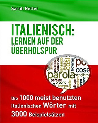Italienisch: Lernen Auf Der Uberholspur: Die 1000 Meist Benutzten Italienischen Wörter Mit 3000 Beispielsätzen. -..