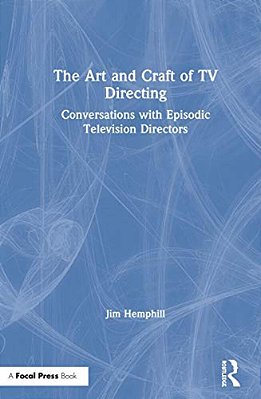 The Art And Craft Of Tv Directing: Conversations With Episodic Television Directors-..