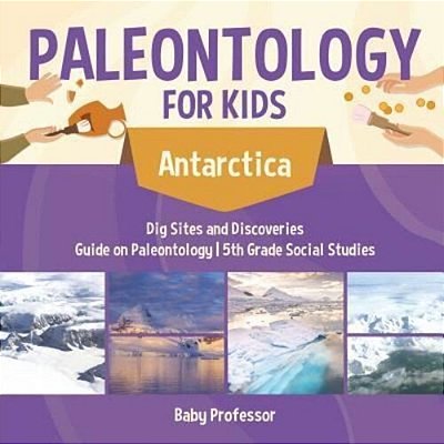 Paleontology For Kids - Antarctica - Dig Sites And Discoveries Guide On Paleontology 5Th Grade Social Studies-..