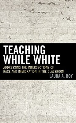 Teaching While White: Addressing The Intersections Of Race And Immigration In The Classroom-..
