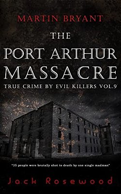 Martin Bryant: The Port Arthur Massacre: Historical Serial Killers And Murderers-..