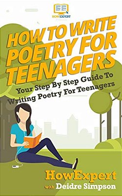 How To Write Poetry For Teenagers: Your Step-By-step Guide To Writing Poetry For Teenagers-..