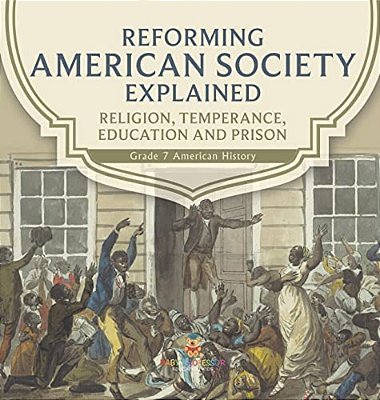 Reforming American Society Explained Religion, Temperance, Education And Prison Grade 7 American History-..