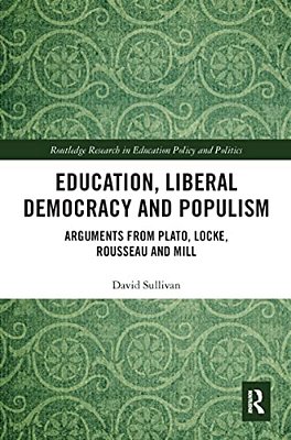 Education, Liberal Democracy And Populism: Arguments From Plato, Locke, Rousseau And Mill-..