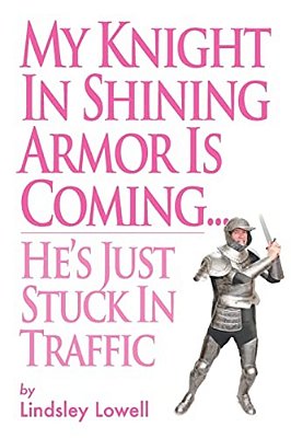 My Knight In Shining Armor Is Coming... He's Just Stuck In Traffic-..