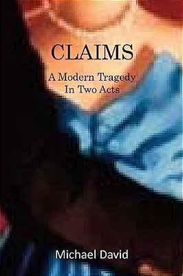 Claims: A Modern Tragedy In Two Acts-..