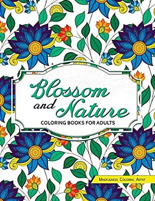 Blossom And Nature Coloring Books For Adults: Beautiful Floral Patterns For Relaxation-..
