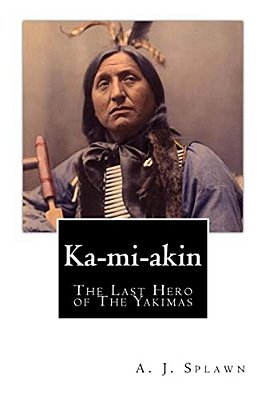 Ka-Mi-akin: The Last Hero Of The Yakimas-..