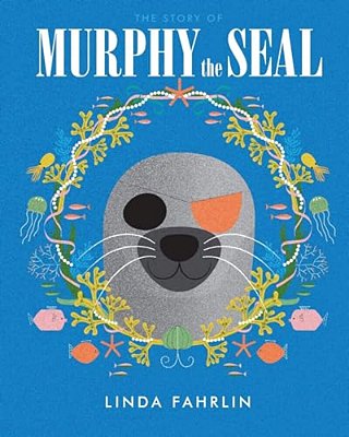 Murphy The Seal: The Story About Murphy The Seal, The Happy Seal Pup From The Wild Atlantic Ocean-..
