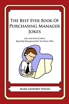 The Best Ever Book Of Purchasing Manager Jokes: Lots And Lots Of Jokes Specially Repurposed For You-Know-who-..