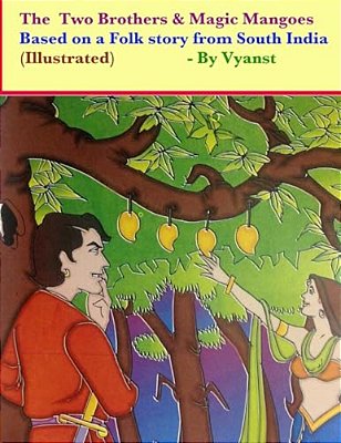 The Two Brothers & Magic Mangoes (Illustrated): Based On A Folk Story From South India-..
