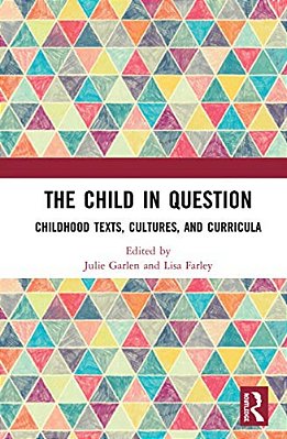 The Child In Question: Childhood Texts, Cultures, And Curricula-..