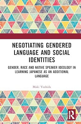 Negotiating Gendered Language And Social Identities: Gender, Race And Native Speaker Ideology In Learning Japanese As An Additional Language-..