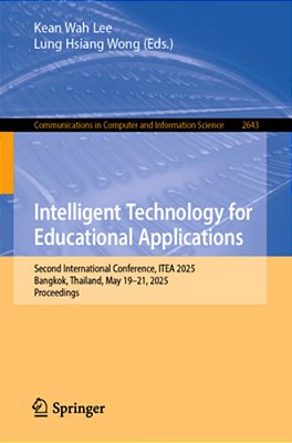 Intelligent Technology For Educational Applications: Second International Conference, Itea 2025, Bangkok, Thailand, May 19-21, 2025, Proceedings-..