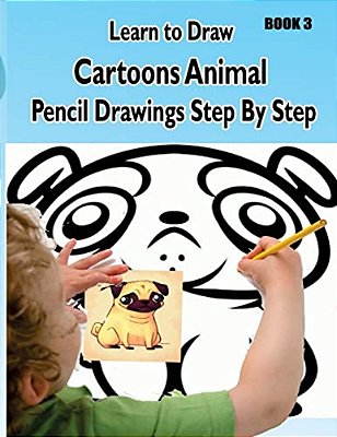 Learn To Draw Cartoons: Pencil Drawings Step By Step Book 3: Pencil Drawing Ideas For Absolute Beginners-..