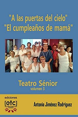 "A Las Puertas Del Cielo" Y "El Cumpleaños De Mamá": Obras De Teatro Escritas Para Ser Representadas Por Personas Mayores De Edad Avanzada. Humor Y Te-..
