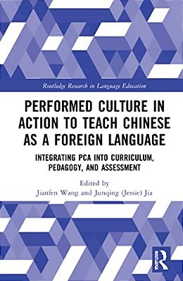 Performed Culture In Action To Teach Chinese As A Foreign Language: Integrating Pca Into Curriculum, Pedagogy, And Assessment-..