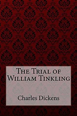 The Trial Of William Tinkling Charles Dickens-..