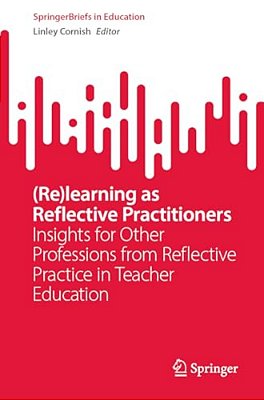 (Re)learning As Reflective Practitioners: Insights For Other Professions From Reflective Practice In Teacher Education-..