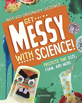 Get Messy With Science!: Projects That Ooze, Foam, And More-..