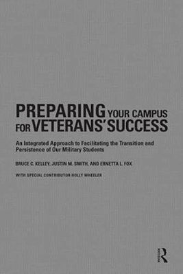 Preparing Your Campus For Veterans' Success: An Integrated Approach To Facilitating The Transition And Persistence Of Our Military Students-..
