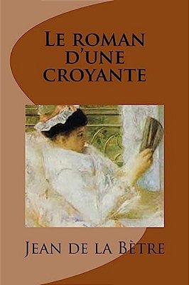 Le Roman D'Une Croyante: Roman-..