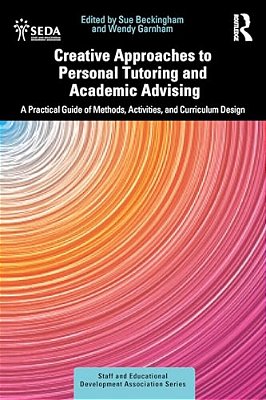 Creative Approaches To Personal Tutoring And Academic Advising: A Practical Guide Of Methods, Activities, And Curriculum Design-..