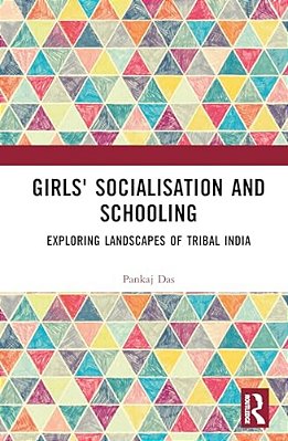 Girls' Socialisation And Schooling: Exploring Landscapes Of Tribal India-..