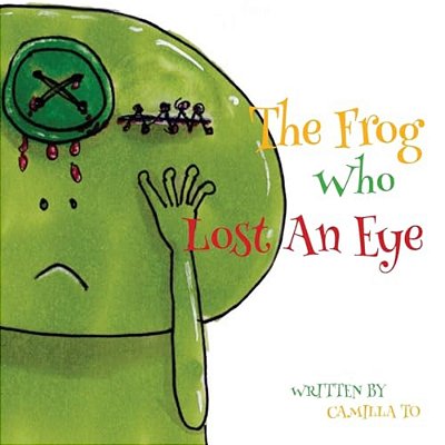 The Frog Who Lost An Eye: This Is A Story About A Frog And His Unfortunate Encounters. -..