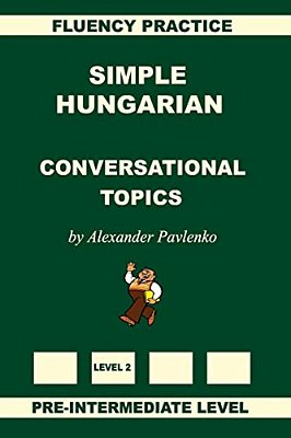 Simple Hungarian, Conversational Topics, Pre-Intermediate Level-..