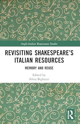 Revisiting Shakespeare's Italian Resources: Memory And Reuse-..